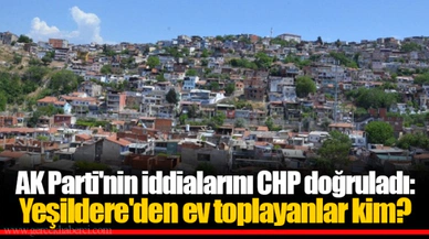 AK Parti'nin iddialarını CHP doğruladı: Yeşildere'den ev toplayanlar kim?
