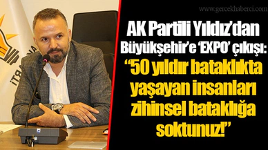 AK Partili Yıldız’dan Büyükşehir’e ‘EXPO’ çıkışı: “50 yıldır bataklıkta yaşayan insanları zihinsel bataklığa soktunuz!”