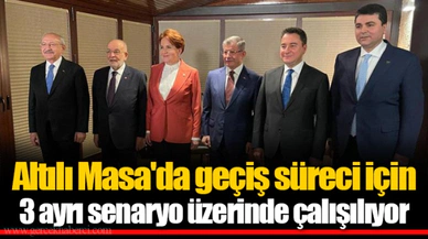 Altılı Masa'da geçiş süreci için 3 ayrı senaryo üzerinde çalışılıyor