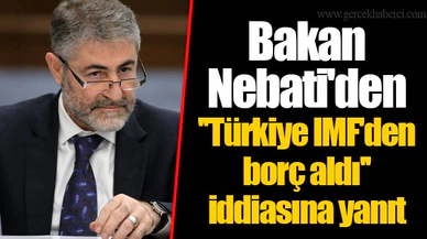 Bakan Nebati'den ''Türkiye IMF'den borç aldı'' iddiasına yanıt