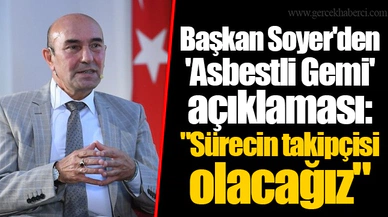 Başkan Soyer'den 'Asbestli Gemi' açıklaması:  "Sürecin takipçisi olacağız"