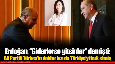 Erdoğan, "Giderlerse gitsinler" demişti: AK Partili Türkeş'in doktor kızı da Türkiye'yi terk etmiş
