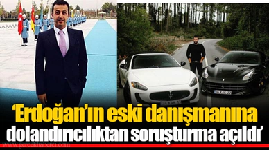 ‘Erdoğan’ın eski danışmanına dolandırıcılıktan soruşturma açıldı’