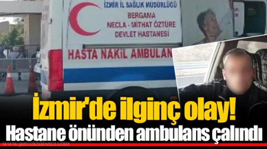 İzmir'de ilginç olay! Hastane önünden ambulans çalındı