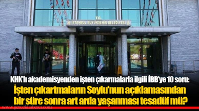 KHK'lı akademisyenden işten çıkarmalarla ilgili İBB’ye 10 soru: İşten çıkartmaların Soylu'nun açıklamasından bir süre sonra art arda yaşanması tesadüf mü?