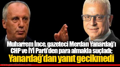 Muharrem İnce, gazeteci Merdan Yanardağ'ı CHP ve İYİ Parti'den para almakla suçladı; Yanardağ'dan yanıt gecikmedi