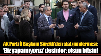 AK Parti İl Başkanı Sürekli’den stat göndermesi; ‘Biz yapamıyoruz’ desinler; olsun bitsin!