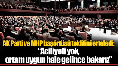 AK Parti ve MHP başörtüsü teklifini erteledi: “Aciliyeti yok, ortam uygun hale gelince bakarız”