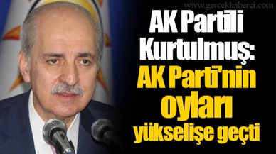 AK Partili Kurtulmuş: AK Parti'nin oyları yükselişe geçti