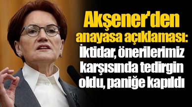 Akşener'den anayasa açıklaması: İktidar, önerilerimiz karşısında tedirgin oldu, paniğe kapıldı