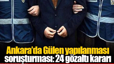 Ankara’da Gülen yapılanması soruşturması: 24 gözaltı kararı