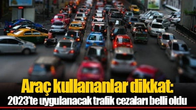 Araç kullananlar dikkat: 2023’te uygulanacak trafik cezaları belli oldu