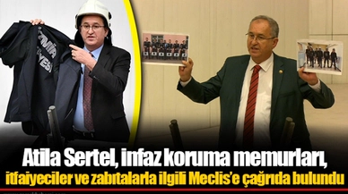 Atila Sertel, infaz koruma memurları, itfaiyeciler ve zabıtalarla ilgili Meclis’e çağrıda bulundu