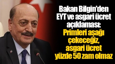Bakan Bilgin'den EYT ve asgari ücret açıklaması: Primleri aşağı çekeceğiz, asgari ücret yüzde 50 zam olmaz