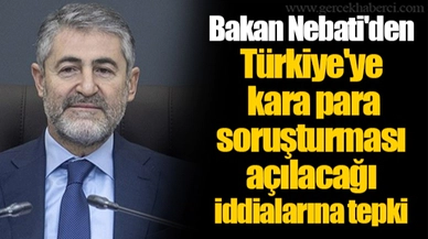 Bakan Nebati'den Türkiye'ye kara para soruşturması açılacağı iddialarına tepki