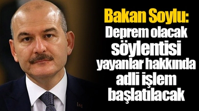 Bakan Soylu: Deprem olacak söylentisi yayanlar hakkında adli işlem başlatılacak