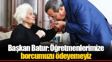 Başkan Batur: Öğretmenlerimize borcumuzu ödeyemeyiz