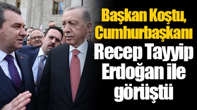 Başkan Koştu, Cumhurbaşkanı Recep Tayyip Erdoğan ile görüştü