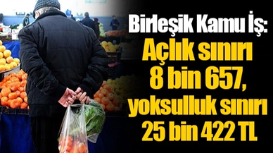 Birleşik Kamu İş: Açlık sınırı 8 bin 657, yoksulluk sınırı 25 bin 422 TL