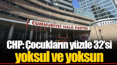 CHP: Çocukların yüzde 32’si yoksul ve yoksun