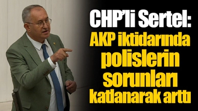 CHP’li Sertel: AKP iktidarında polislerin sorunları katlanarak arttı