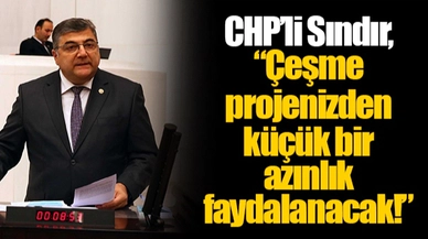 CHP’li Sındır, “Çeşme projenizden küçük bir azınlık faydalanacak!”