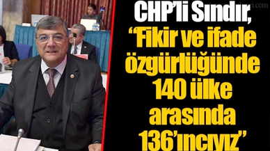 CHP’li Sındır, “Fikir ve ifade özgürlüğünde 140 ülke arasında 136’ıncıyız”