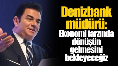 Denizbank müdürü: Ekonomi tarzında dönüşün gelmesini bekleyeceğiz