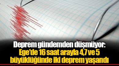 Deprem gündemden düşmüyor: Ege'de 16 saat arayla 4,7 ve 5 büyüklüğünde iki deprem yaşandı