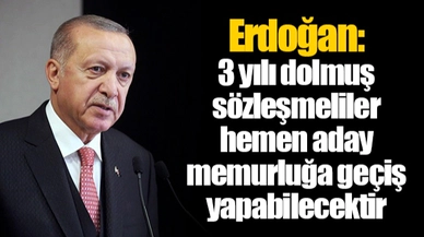 Erdoğan: 3 yılı dolmuş sözleşmeliler hemen aday memurluğa geçiş yapabilecektir
