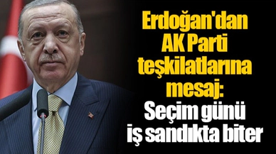 Erdoğan'dan AK Parti teşkilatlarına mesaj: Seçim günü iş sandıkta biter