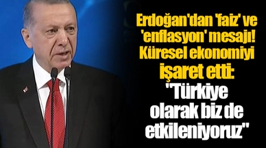 Erdoğan'dan 'faiz' ve 'enflasyon' mesajı! Küresel ekonomiyi işaret etti: "Türkiye olarak biz de etkileniyoruz"