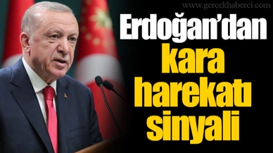 Erdoğan’dan kara harekatı sinyali