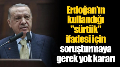 Erdoğan'ın kullandığı "sürtük" ifadesi için soruşturmaya gerek yok kararı