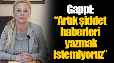 Gappi: “Artık şiddet haberleri yazmak istemiyoruz” 