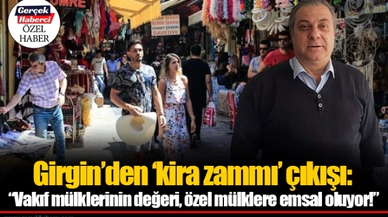 Girgin’den ‘kira zammı’ çıkışı: “Vakıf mülklerinin değeri, özel mülklere emsal oluyor!”