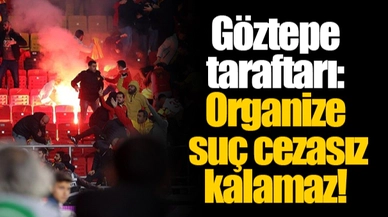 Göztepe taraftarı: Organize suç cezasız kalamaz!