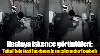 Hastaya işkence görüntüleri: Tokat'taki özel hastanede incelemeler başladı