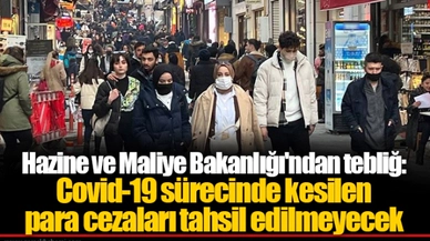 Hazine ve Maliye Bakanlığı'ndan tebliğ: Covid-19 sürecinde kesilen para cezaları tahsil edilmeyecek