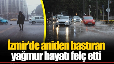 İzmir'de aniden bastıran yağmur hayatı felç etti