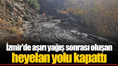 İzmir'de aşırı yağış sonrası oluşan heyelan yolu kapattı