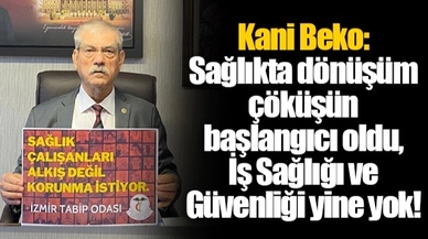 Kani Beko: Sağlıkta dönüşüm çöküşün başlangıcı oldu, İş Sağlığı ve Güvenliği yine yok!
