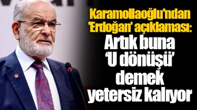 Karamollaoğlu'ndan 'Erdoğan' açıklaması: Artık buna ‘U dönüşü’ demek yetersiz kalıyor