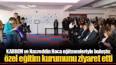 KARBEM ve Nasreddin Hoca eğitmenleriyle buluştu; özel eğitim kurumunu ziyaret etti
