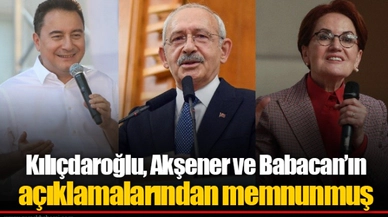 Kılıçdaroğlu, Akşener ve Babacan’ın açıklamalarından memnunmuş