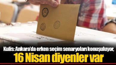 Kulis: Ankara'da erken seçim senaryoları konuşuluyor, 16 Nisan diyenler var