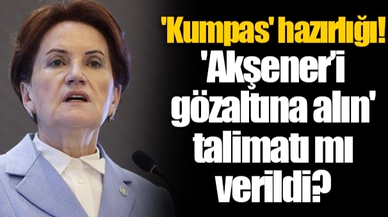 'Kumpas' hazırlığı! 'Akşener’i gözaltına alın' talimatı mı verildi?
