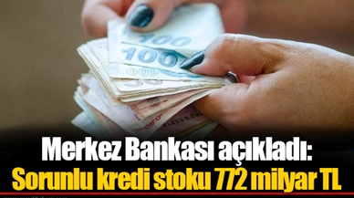 Merkez Bankası açıkladı: Sorunlu kredi stoku 772 milyar TL