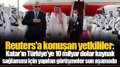 Reuters'a konuşan yetkililer: Katar'ın Türkiye'ye 10 milyar dolar kaynak sağlaması için yapılan görüşmeler son aşamada