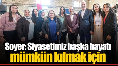 Soyer: Siyasetimiz başka hayatı mümkün kılmak için